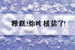 糟糕！你吃错盐了！