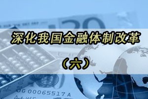 深化我国金融体制改革（六）