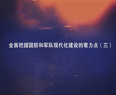 全面把握国防和军队现代化建设的着力点（三）