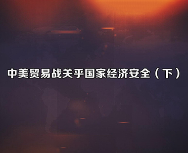 中美贸易战关乎国家经济安全（下）