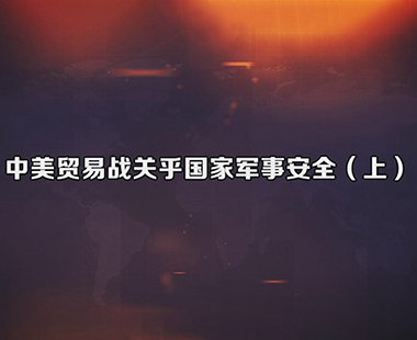 中美贸易战关乎国家军事安全（上）