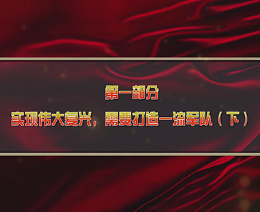 第一课 新时代中国，为什么要建设世界一流军队 第一部分 实现伟大复兴，需要打造一流军队（下）