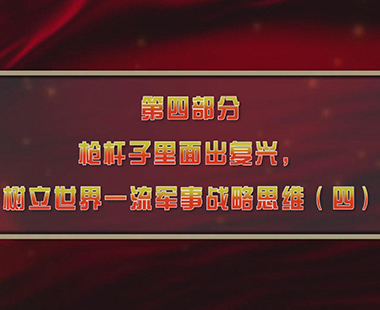 第一课 新时代中国，为什么要建设世界一流军队 第四部分 枪杆子里面出复兴，树立世界一流军事战略思维（四）