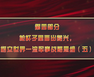 第一课 新时代中国，为什么要建设世界一流军队 第四部分 枪杆子里面出复兴，树立世界一流军事战略思维（五）