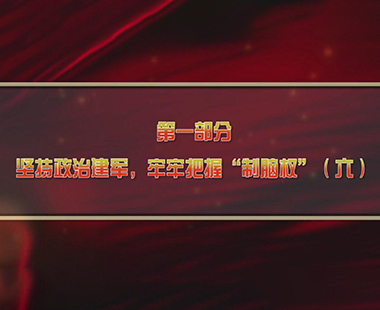 第三课 解放军在意识形态、反腐败两个战场打胜仗 第一部分 坚持政治建军，牢牢把握“制脑权”（六）