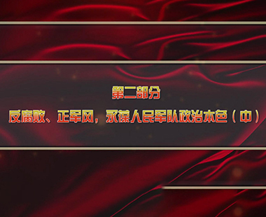 第三课 解放军在意识形态、反腐败两个战场打胜仗 第二部分 反腐败、正军风，永葆人民军队政治本色（中）