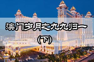 澳门岁月之九九归一（下）
