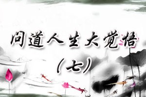 问道人生大觉悟（七）