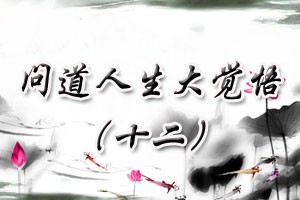 问道人生大觉悟（十二）