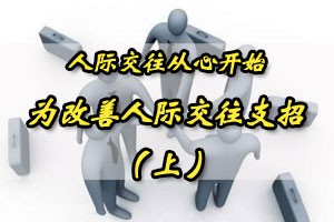 人际交往从心开始为改善人际交往支招（上）