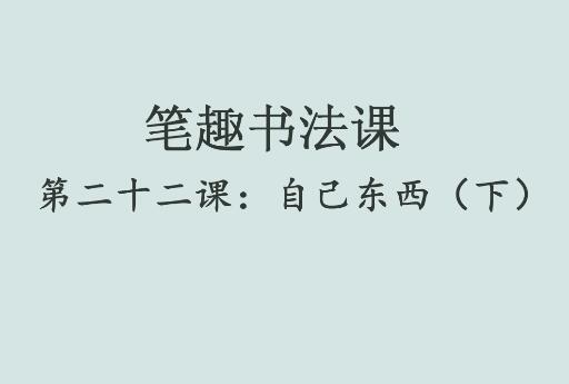 笔趣书法课第二十二课：自己东西（下）