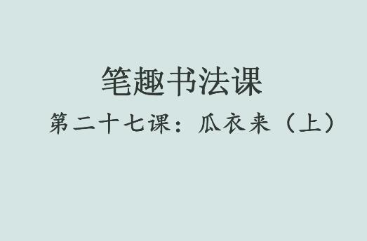 笔趣书法课第二十七课：瓜衣来（上）